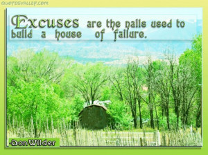 Excuses Are The Nails Used To Build A House Of Failure ~ Failure Quote