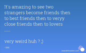 ... then to best friends then to veryy close friends then to lovers