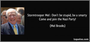 Stormtrooper Mel : Don't be stupid, be a smarty Come and join the Nazi ...