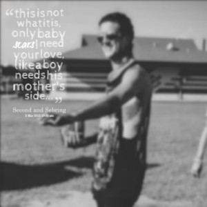 this is not what it is, only baby scars I need your love, like a boy ...