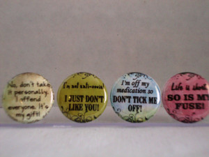 Funny, Cranky, Sassy Sayings Pinback, Flatback buttons Badges or ...