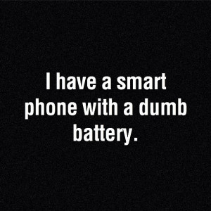 have s smart phone with a dumb battery