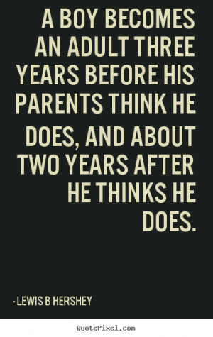 Lewis B Hershey image quotes - A boy becomes an adult three years ...