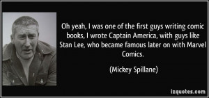 ... one of the first guys writing comic books, I wrote Captain America