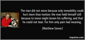 The man did not move because only immobility could hurt more than ...