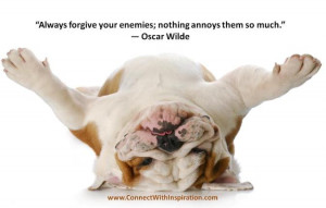 ... Quote, Oscar Wilde, Dog picture Quote, Always Forgive Your Enemies