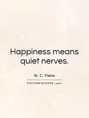 Happiness means quiet nerves. Picture Quote #1