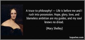 truce to philosophy! — Life is before me and I rush into ...