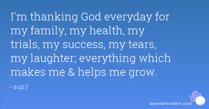 thanking God everyday for my family, my health, my trials, my ...