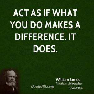 Act as if what you do makes a difference. It does.