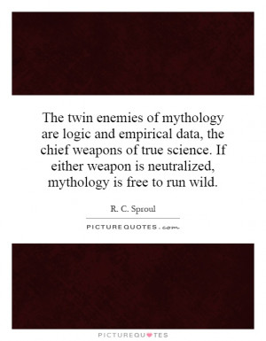 The twin enemies of mythology are logic and empirical data, the chief ...