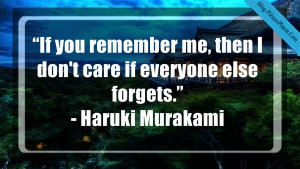 If you remember me, then I don’t care if everyone else forgets ...