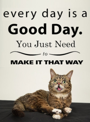 Lil' Bub & good inspiration - Make today a good day :)