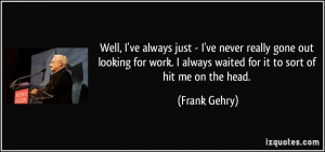 More Frank Gehry Quotes