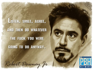 Robert Downey -Listen, smile, agree, and then do whatever the fuck you ...