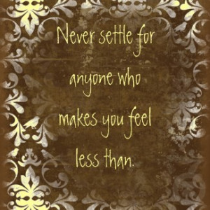 Never Settle For Anyone Who Makes You feel less than
