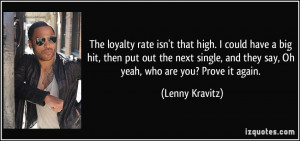 The loyalty rate isn't that high. I could have a big hit, then put out ...