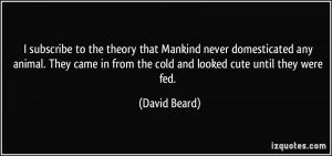 subscribe to the theory that Mankind never domesticated any animal ...