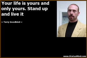 ... yours. Stand up and live it - Terry Goodkind Quotes - StatusMind.com