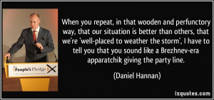 you repeat, in that wooden and perfunctory way, that our situation ...