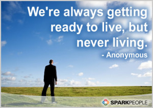 Motivational Quote - We’re always getting ready to live, but never ...