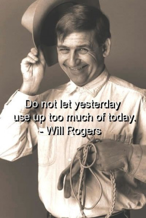 Will rogers, quotes, sayings, today, positive, inspiring quote