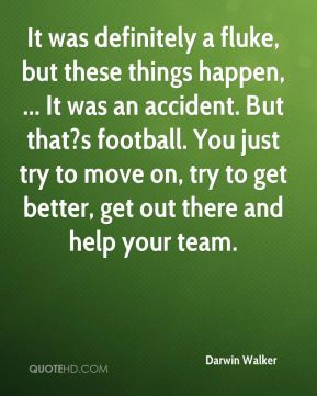 Darwin Walker - It was definitely a fluke, but these things happen ...