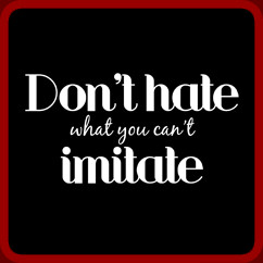 Don't Hate What You Can't Imitate