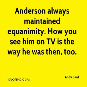 Andy Card - Anderson always maintained equanimity. How you see him on ...