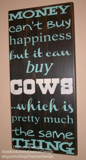 ... house! Money can't buy happiness but it can buy Cows by DeenasDesign