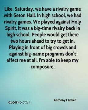 we have a rivalry game with Seton Hall. In high school, we had rivalry ...