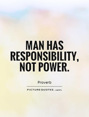 Man has responsibility, not power Picture Quote #1