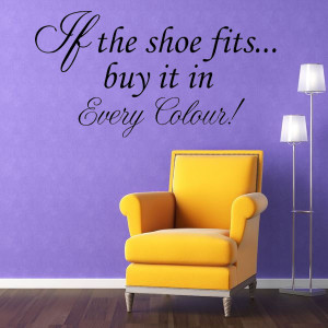If the Shoe Fits, Buy It In Every Colour Quote ~ Wall sticker / decals