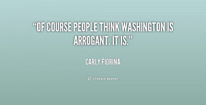 Of course people think Washington is arrogant. It is.”