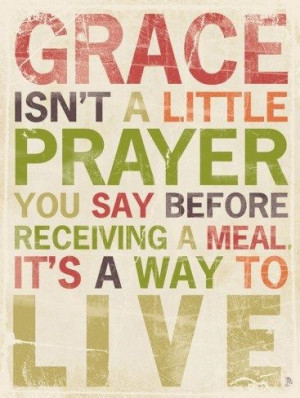 Grace isn’t a little prayer you say before receiving a meal, it’s ...