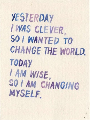 Yesterday I Was Clever, So I Wanted To Change The World Today I Am ...