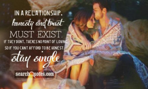In a relationship, honesty and trust must exist. If they dont, theres ...