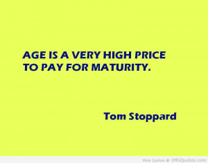 Age Is A Very High Price To Pay For Maturity.