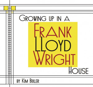 Home / Growing Up In A Frank Lloyd Wright House by Kim Bixler ...