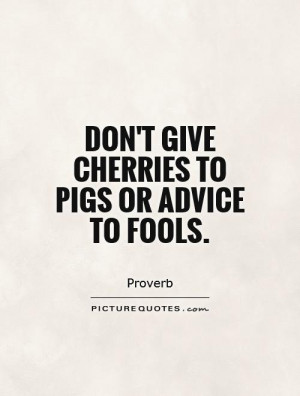 Advice Quotes Fool Quotes Proverb Quotes