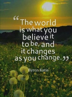 ... -is-what-you-believe-it-byron-katie-daily-quotes-sayings-pictures.jpg
