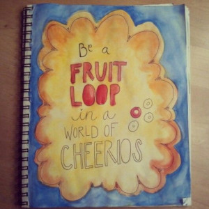Be a fruit loop in a world of cheerios #quote #diy #art