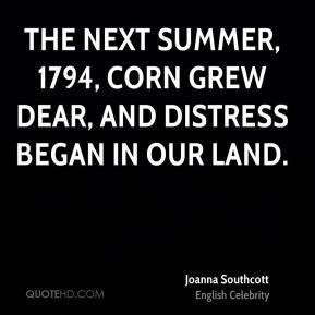 Joanna Southcott - The next summer, 1794, corn grew dear, and distress ...
