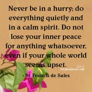 hurry; do everything quietly and in a calm spirit. Do not lose your ...