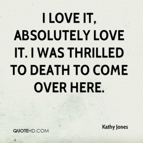 Kathy Jones - I love it, absolutely love it. I was thrilled to death ...