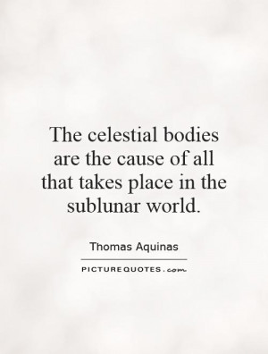 The celestial bodies are the cause of all that takes place in the ...