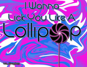 Wanna Lick You Like A Lollipop