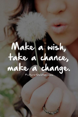 Take A Chance Quotes And Sayings Make a wish, take a chance,