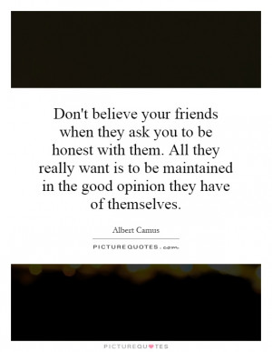Don't believe your friends when they ask you to be honest with them ...