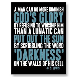 man can no more diminish God’s glory by refusing to worship Him ...
